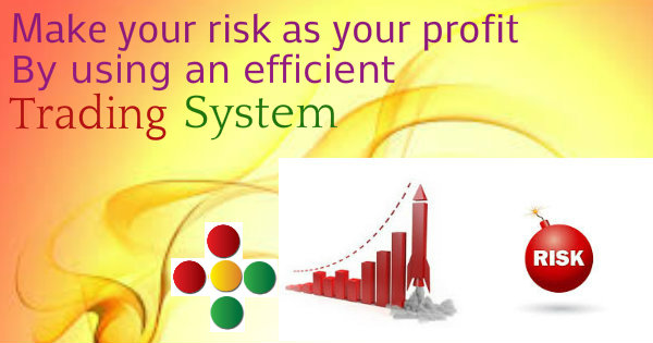 Convert your risk into your profit by using an efficient trading system